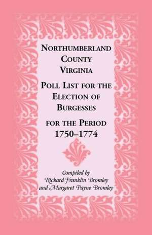 Northumberland County, Virginia Poll List for the Election of Burgesses for the Period 1750-1774 de Richard Bromley