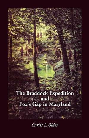 The Braddock Expedition and Fox's Gap in Maryland de Curtis L. Older