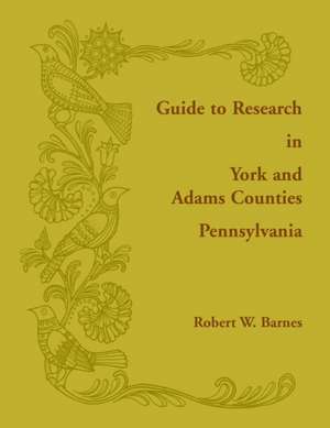 Guide to Research in York and Adams Counties, Pennsylvania de Robert Barnes