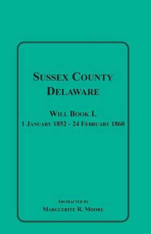 Sussex County, Delaware Will Book L: 1 January 1852-24 February 1860 de Marguerite R. Moore