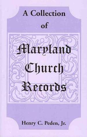 A Collection of Maryland Church Records de Henry C. Peden Jr