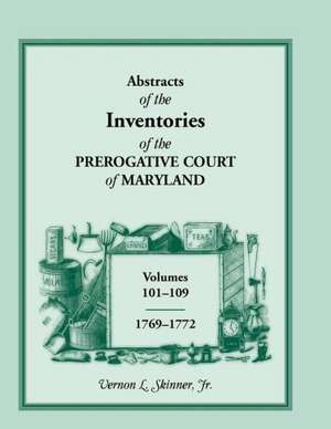 Abstracts of the Inventories of the Prerogative Court of Maryland, 1769-1772 de Vernon L. Skinner Jr