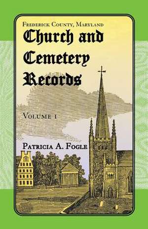 Frederick County, Maryland Church and Cemetery Records: Volume 1 de Patricia A. Fogle