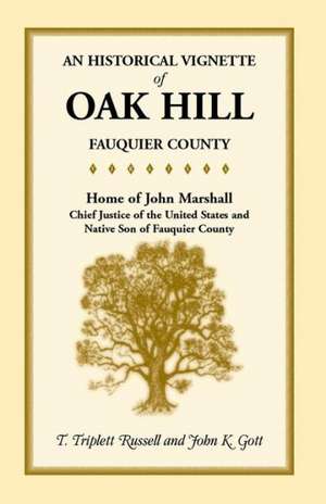 An Historical Vignette of Oak Hill, Fauquier County: Home of John Marshall, Chief Justice of the United States and Native Son of Fauquier County de T. Triplett Russell