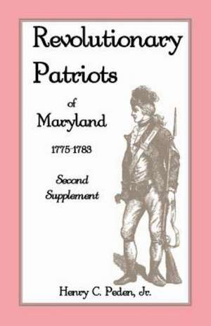 Revolutionary Patriots of Maryland 1775-1783: Second Supplement de Jr. Peden, Henry C.