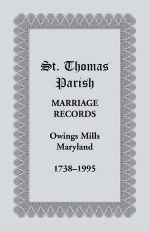 St. Thomas Parish Marriage Records, Owings Mills, Maryland, 1738-1995 de *