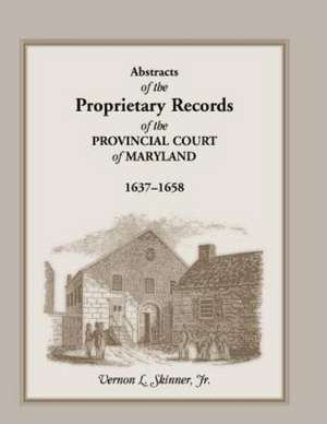 Abstracts of the Proprietary Records of the Provincial Court of Maryland, 1637-1658 de V. L. Skinner