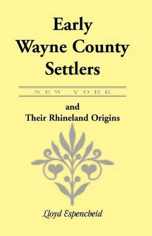 Early Wayne County [New York] Settlers and Their Rhineland Origins de Lloyd Espencheid