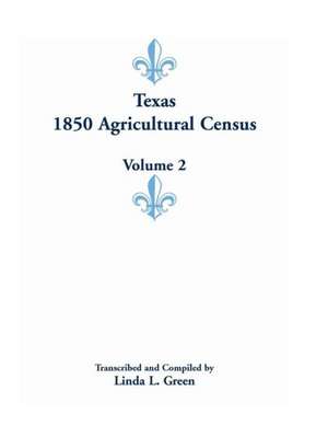 Texas 1850 Agricultural Census, Volume 2 de Linda L. Green