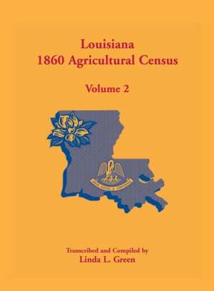 Louisiana 1860 Agricultural Census: Volume 2 de Linda L. Green