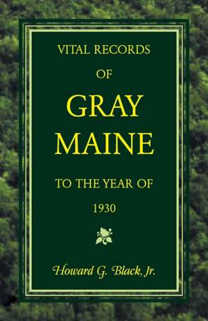 Vital Records of Gray, Maine to the Year of 1930 de Jr Howard G. Black