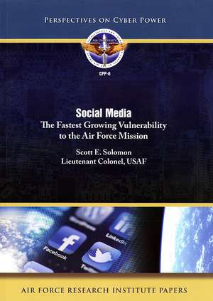 Social Media: The Fastest Growing Vulonerability to the Air Force Mission: The Fastest Growing Vulonerability to the Air Force Mission de Air Force University (U.S.)