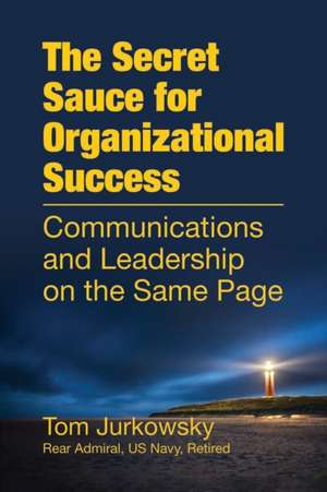 The Secret Sauce For Organizational Success: Communications and Leadership on the Same Page de Tom Jurkowsky