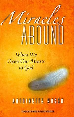 Miracles Abound: When We Open Our Hearts to God de Antoinette Bosco