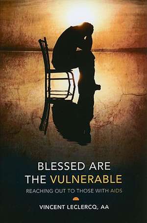 Blessed Are the Vulnerable: Reaching Out to Those with AIDS de Vincent LeClercq