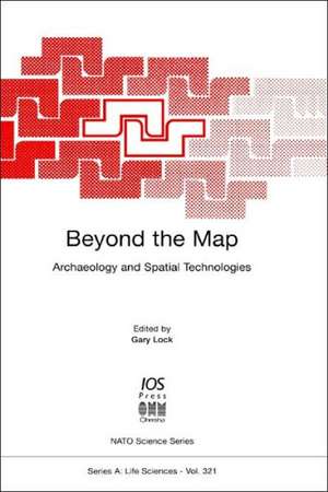 Beyond the Map: Archaeology and Spatial Technologies de G. R. Lock