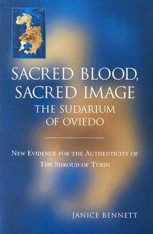 Sacred Blood Sacred Image: New Evidence for the Authenticity of the Shroud of Turin de Janice Bennett