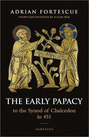 The Early Papacy: To the Synod of Chalcedon in 451 de Adrian Fortescue