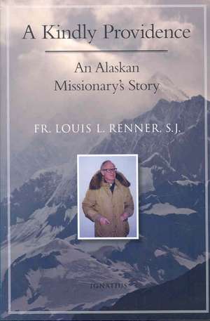 A Kindly Providence: An Alaskan Missionary's Story 1926-2006 de Louis L. Renner