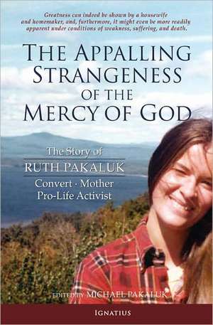 The Appalling Strangeness of the Mercy of God: The Story of Ruth Pakaluk - Convert, Mother & Pro-Life Activist de Daniel P. Reilly