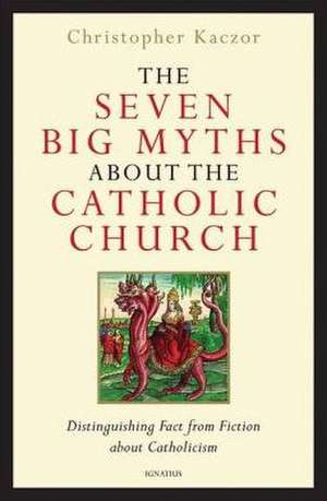 The Seven Big Myths about the Catholic Church: Distinguishing Fact from Fiction about Catholicism de Christopher Kaczor