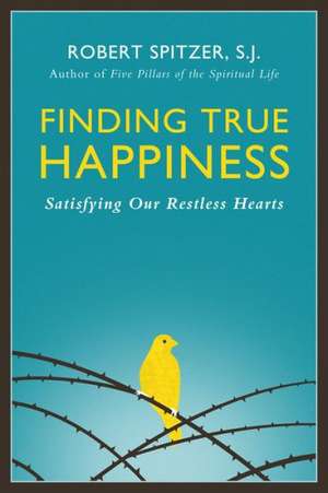 Finding True Happiness: Satisfying Our Restless Hearts de Fr Robert J. Spitzer