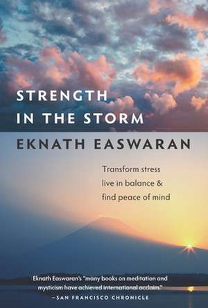 Strength in the Storm: Transform Stress, Live in Balance & Find Peace of Mind de Eknath Easwaran