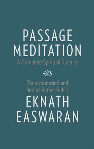 Passage Meditation - A Complete Spiritual Practice: Train Your Mind and Find a Life that Fulfills de Eknath Easwaran