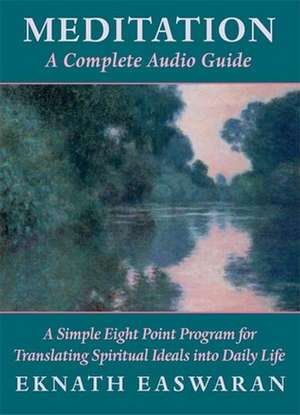 Meditation: A Simple Eight Point Program for Translating Spiritual Ideals Into Daily Life de Eknath Easwaran