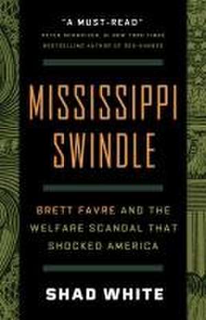 Mississippi Swindle: Brett Favre and the Welfare Scandal that Shocked America de Shad White