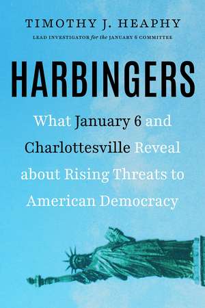 Harbingers: What January 6 and Charlottesville Reveal About Rising Threats to American Democracy de Timothy J. Heaphy