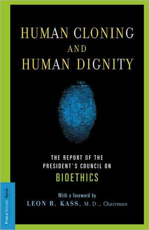 Human Cloning and Human Dignity: The Report of the President's Council On Bioethics de Leon R. Kass