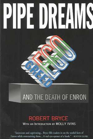 Pipe Dreams: Greed, Ego, and the Death of Enron de Robert Bryce