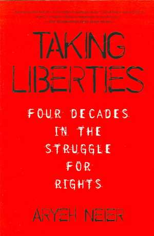 Taking Liberties: Four Decades In The Struggle For Rights de Aryeh Neier