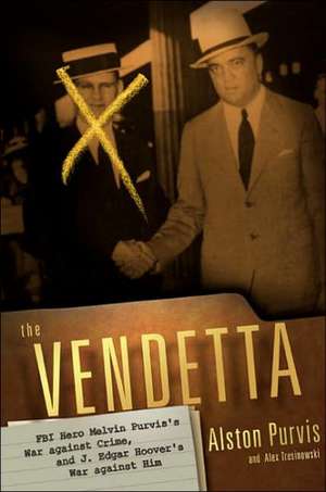 The Vendetta: FBI Hero Melvin Purvis's War Against Crime, and J. Edgar Hoover's War Against Him de Alston Purvis