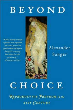 Beyond Choice: Reproductive Freedom In The 21st Century de Alexander Sanger