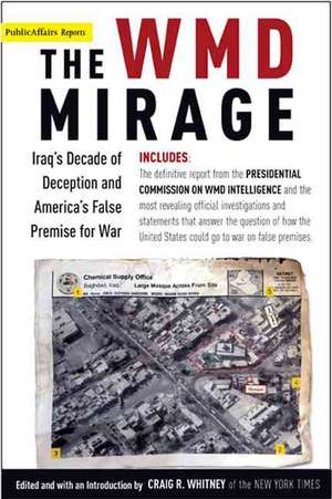 The WMD Mirage: Iraq's Decade of Deception and America's False Premise for War de Craig Whitney