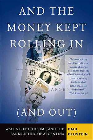 And the Money Kept Rolling In (and Out) Wall Street, the IMF, and the Bankrupting of Argentina de Paul Blustein