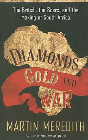 Diamonds, Gold, and War: The British, the Boers, and the Making of South Africa de Martin Meredith