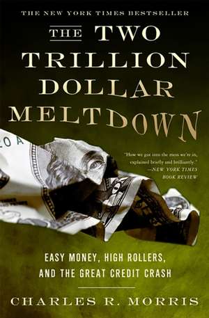 The Two Trillion Dollar Meltdown: Easy Money, High Rollers, and the Great Credit Crash de Charles R. Morris