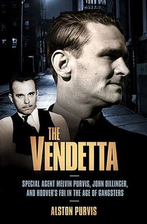 The Vendetta: Special Agent Melvin Purvis, John Dillinger, and Hoover's FBI in the Age of Gangsters de Alston Purvis