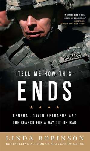 Tell Me How This Ends: General David Petraeus and the Search for a Way Out of Iraq de Linda Robinson