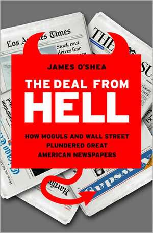 The Deal from Hell: How Moguls and Wall Street Plundered Great American Newspapers de James O'Shea