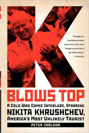 K Blows Top: A Cold War Comic Interlude, Starring Nikita Khrushchev, America's Most Unlikely Tourist de Peter Carlson