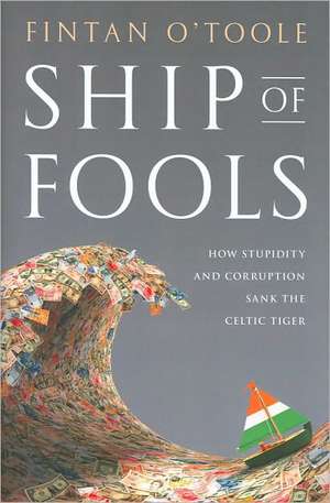 Ship of Fools: How Stupidity and Corruption Sank the Celtic Tiger de Fintan O'Toole