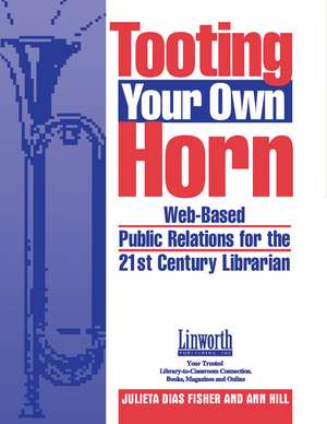 Tooting Your Own Horn: Web-Based Public Relations for the 21st Century Librarian de Julieta D. Fisher