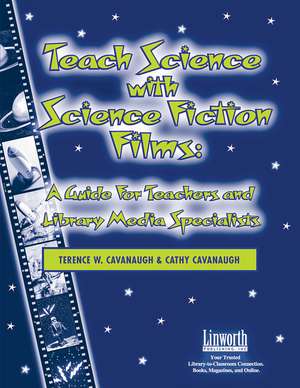 Teach Science with Science Fiction Films: A Guide for Teachers and Library Media Specialists de Terence Cavanaugh