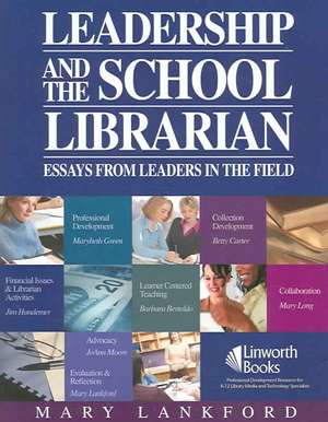 Leadership and the School Librarian: Essays from Leaders in the Field de Mary D. Lankford