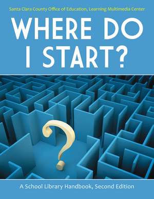 Where Do I Start?: A School Library Handbook de Santa Clara County Office of Education