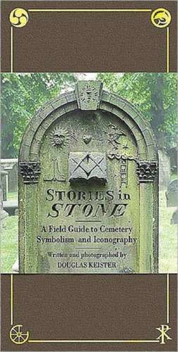 Stories in Stone: A Field Guide to Cemetery Symbolism and Iconography de Douglas Keister